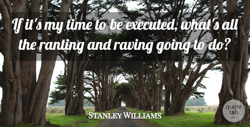 Stanley Williams Quote About Time: If Its My Time To...
