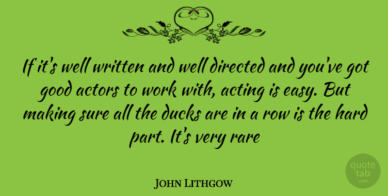 John Lithgow Quote About Ducks, Acting, Actors: If Its Well Written And...