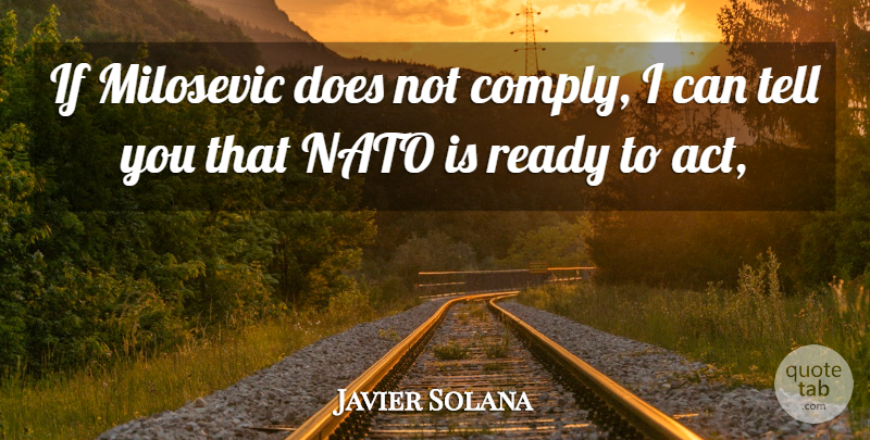 Javier Solana Quote About Nato, Ready: If Milosevic Does Not Comply...