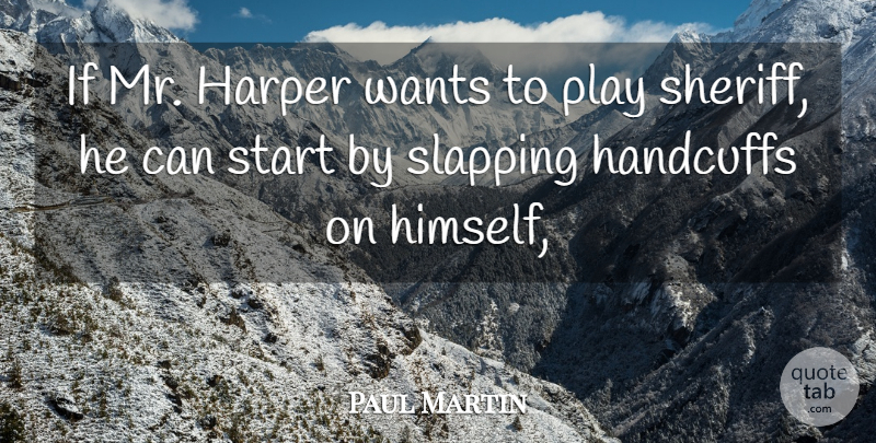 Paul Martin Quote About Slapping, Start, Wants: If Mr Harper Wants To...