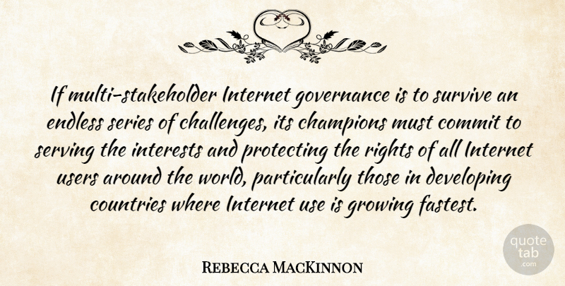 Rebecca MacKinnon Quote About Champions, Commit, Countries, Developing, Endless: If Multi Stakeholder Internet Governance...