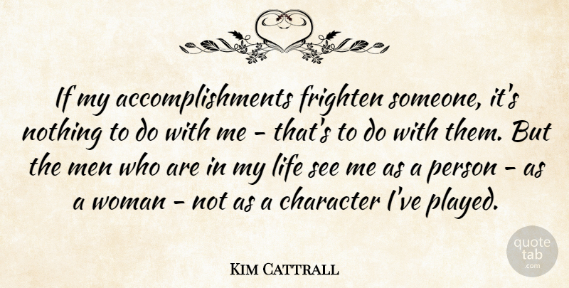 Kim Cattrall Quote About Character, Frighten, Life, Men, Woman: If My Accomplishments Frighten Someone...