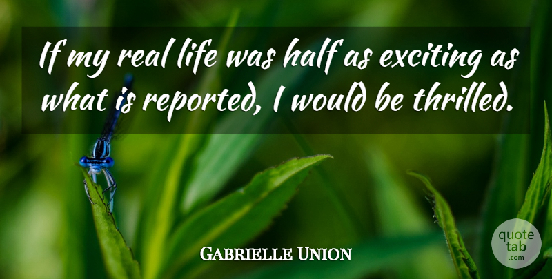 Gabrielle Union Quote About Real, Half, Would Be: If My Real Life Was...