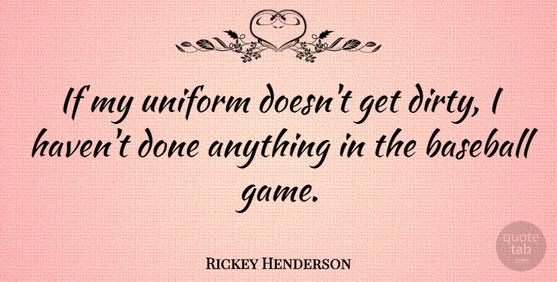 Rickey Henderson Quote About Baseball, Dirty, Games: If My Uniform Doesnt Get...