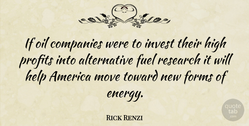Rick Renzi Quote About Moving, Oil, America: If Oil Companies Were To...