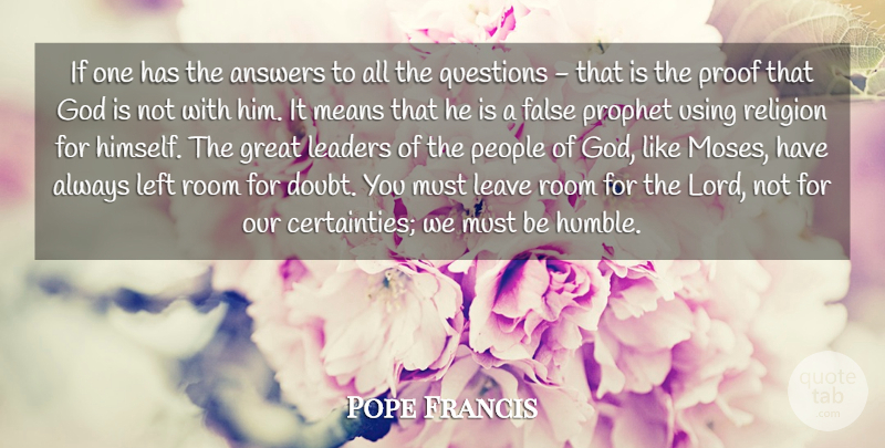 Pope Francis Quote About Humble, Mean, People: If One Has The Answers...