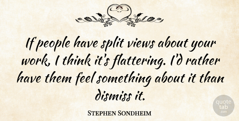 Stephen Sondheim Quote About Thinking, Views, People: If People Have Split Views...