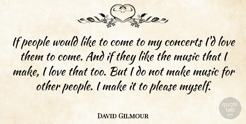 David Gilmour Quote About Concerts, Love, Music, People: If People Would Like To...