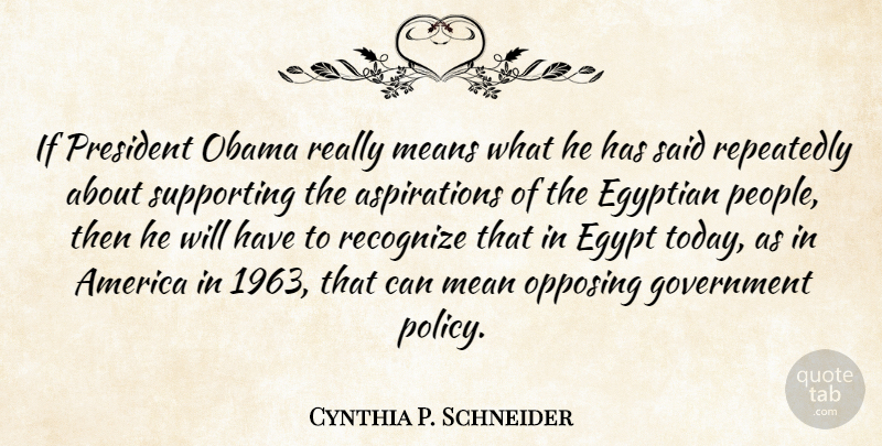 Cynthia P. Schneider Quote About America, Egyptian, Government, Means, Obama: If President Obama Really Means...