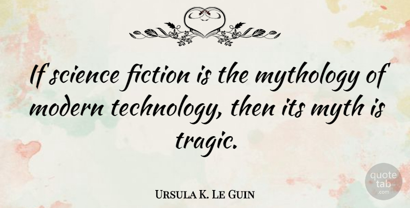 Ursula K. Le Guin Quote About Writing, Technology, Fiction: If Science Fiction Is The...