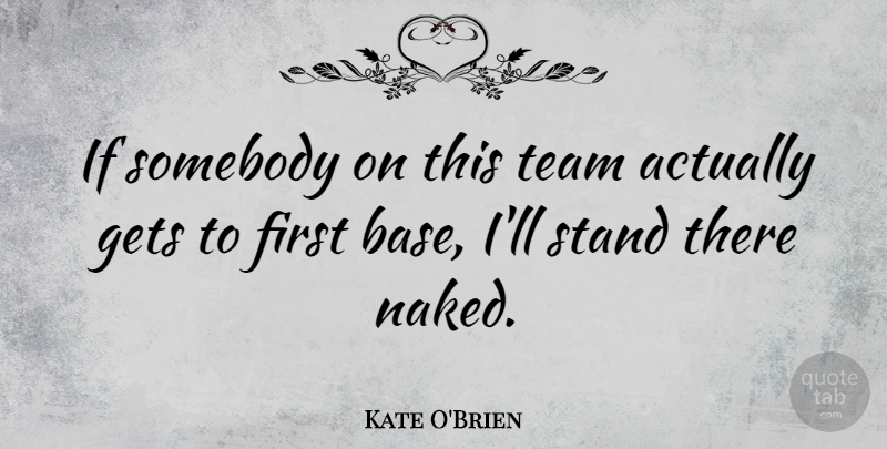 Kate O'Brien Quote About Gets, Somebody: If Somebody On This Team...