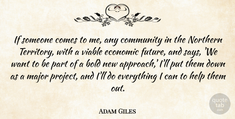 Adam Giles Quote About Bold, Economic, Future, Major, Northern: If Someone Comes To Me...