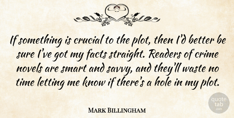 Mark Billingham Quote About Crucial, Facts, Hole, Letting, Novels: If Something Is Crucial To...