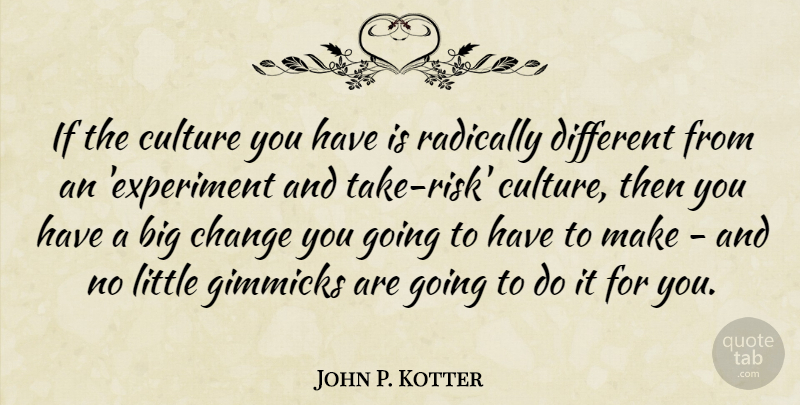 John P. Kotter Quote About Risk, Different, Culture: If The Culture You Have...