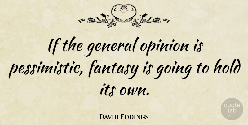 David Eddings Quote About Pessimistic, Opinion, Fantasy: If The General Opinion Is...