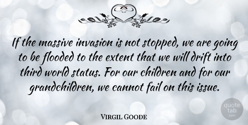 Virgil Goode Quote About Cannot, Children, Extent, Flooded, Invasion: If The Massive Invasion Is...