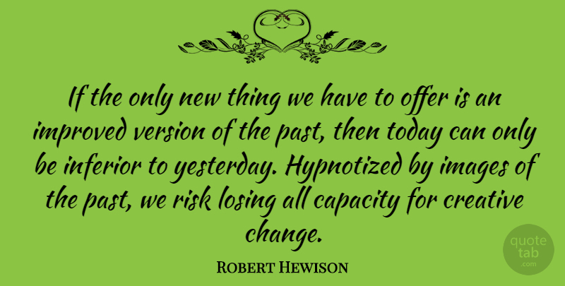 Robert Hewison Quote About Past, Yesterday, Creative: If The Only New Thing...