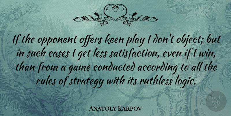 Anatoly Karpov Quote About Winning, Games, Play: If The Opponent Offers Keen...