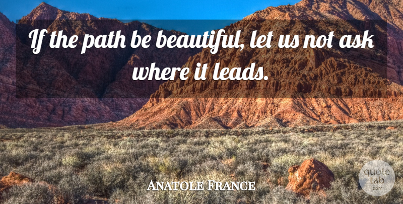 Anatole France Quote About Beautiful, Nature, Journey: If The Path Be Beautiful...