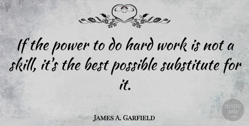 James A. Garfield Quote About Work, Skills, Presidential: If The Power To Do...