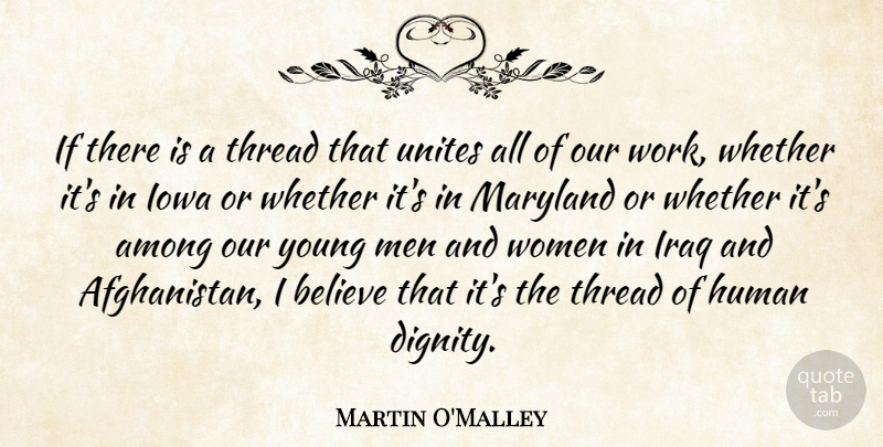 Martin O'Malley Quote About Among, Believe, Human, Iowa, Iraq: If There Is A Thread...