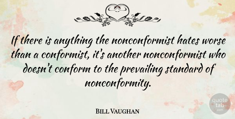 Bill Vaughan Quote About Hate, Being Different, Conformity: If There Is Anything The...
