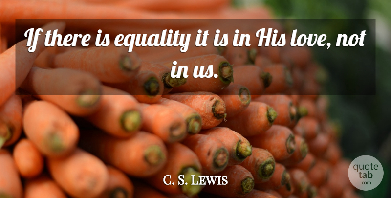 C. S. Lewis Quote About His Love, Ifs: If There Is Equality It...