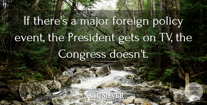 Nate Silver Quote About President, Tvs, Events: If Theres A Major Foreign...