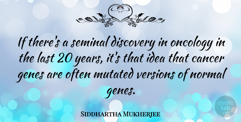 Siddhartha Mukherjee Quote About Cancer, Years, Ideas: If Theres A Seminal Discovery...