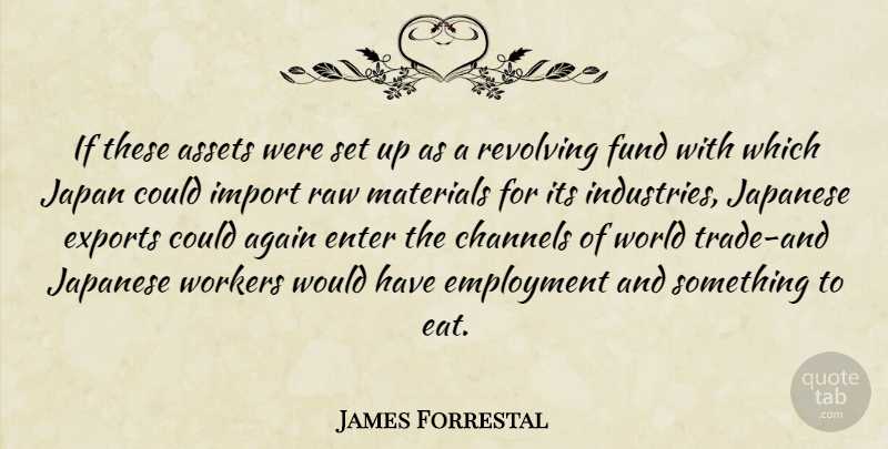 James Forrestal Quote About Japan, Raw Materials, Employment: If These Assets Were Set...