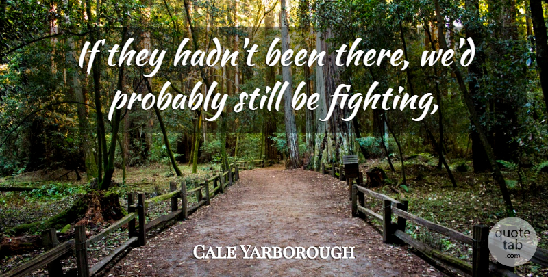 Cale Yarborough Quote About Fights And Fighting: If They Hadnt Been There...