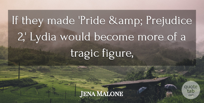 Jena Malone Quote About Prejudice, Tragic: If They Made Pride Amp...