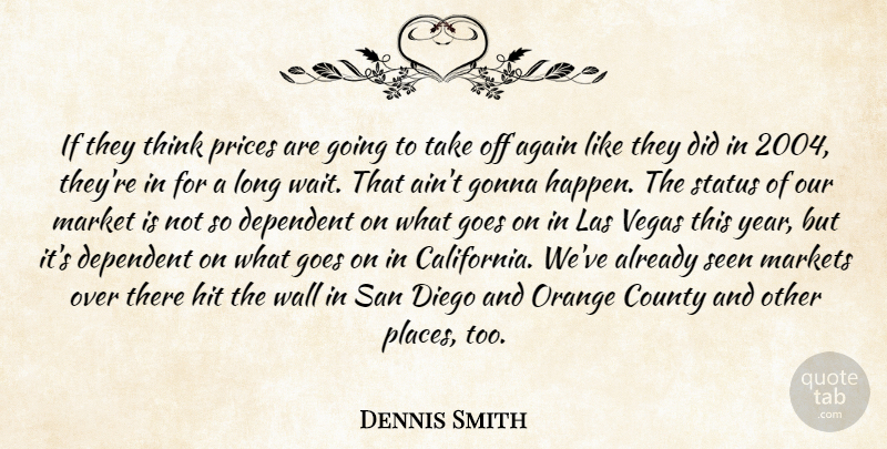 Dennis Smith Quote About Again, County, Dependent, Diego, Goes: If They Think Prices Are...