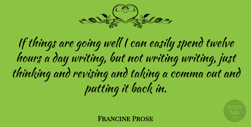 Francine Prose Quote About Writing, Thinking, Twelve: If Things Are Going Well...
