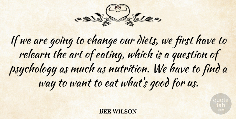 Bee Wilson Quote About Art, Change, Eat, Good, Psychology: If We Are Going To...