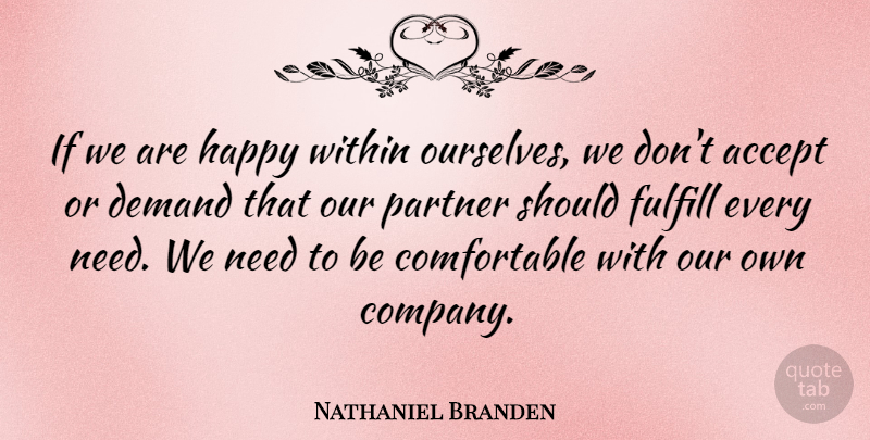 Nathaniel Branden Quote About Accept, Demand, Fulfill, Partner: If We Are Happy Within...