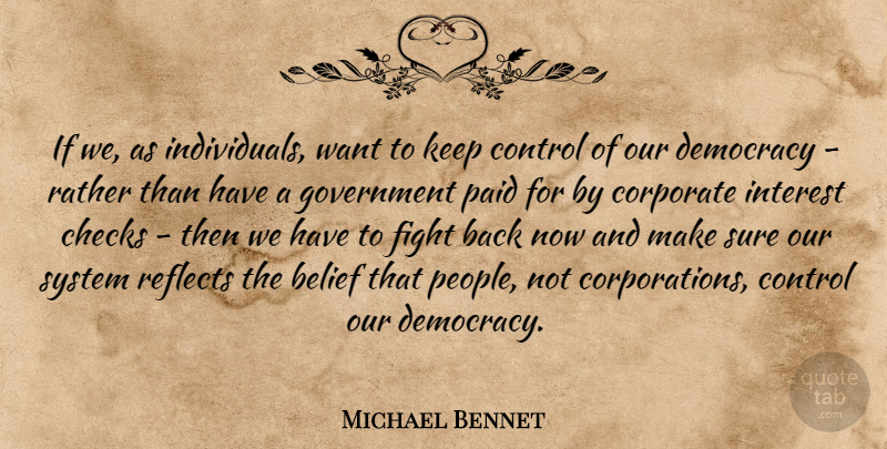 Michael Bennet Quote About Belief, Checks, Control, Corporate, Government: If We As Individuals Want...