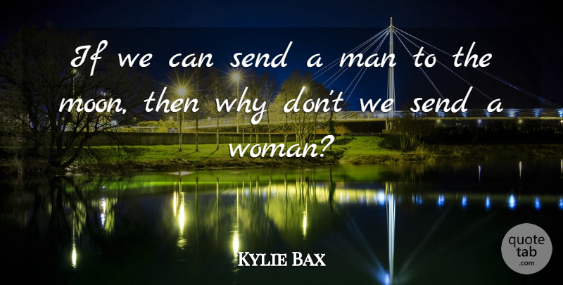 Kylie Bax Quote About Moon, Men, Ifs: If We Can Send A...