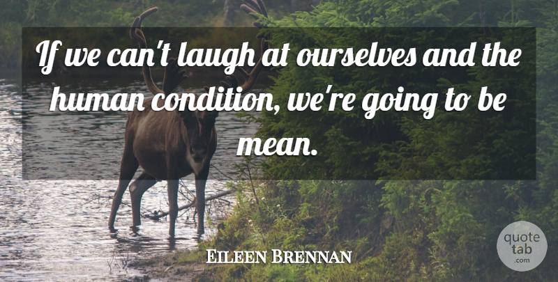 Eileen Brennan Quote About Human: If We Cant Laugh At...