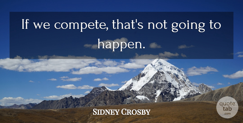 Sidney Crosby Quote About undefined: If We Compete Thats Not...