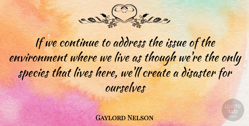 Gaylord Nelson Quote About Issues, Addresses, Environment: If We Continue To Address...