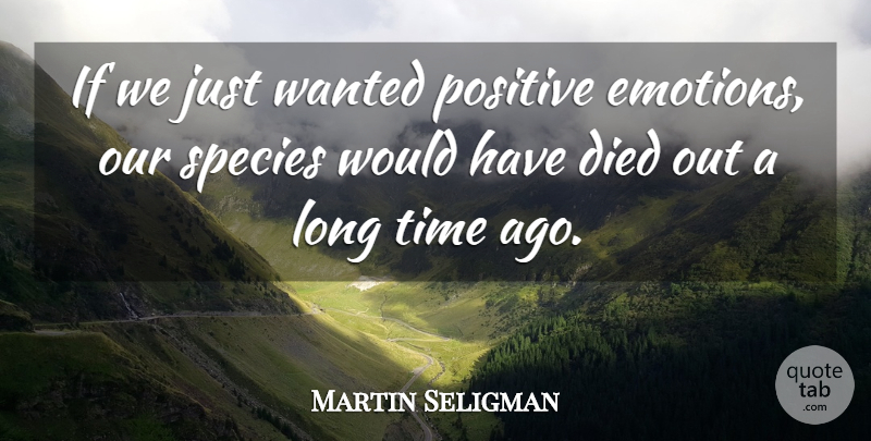 Martin Seligman Quote About Long, Emotion, Wanted: If We Just Wanted Positive...