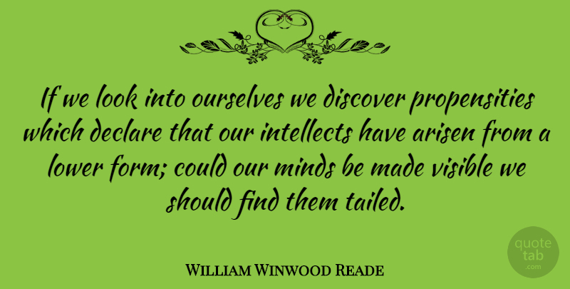 William Winwood Reade Quote About Mind, Looks, Made: If We Look Into Ourselves...