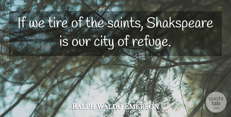 Ralph Waldo Emerson Quote About Cities, Saint, Tire: If We Tire Of The...