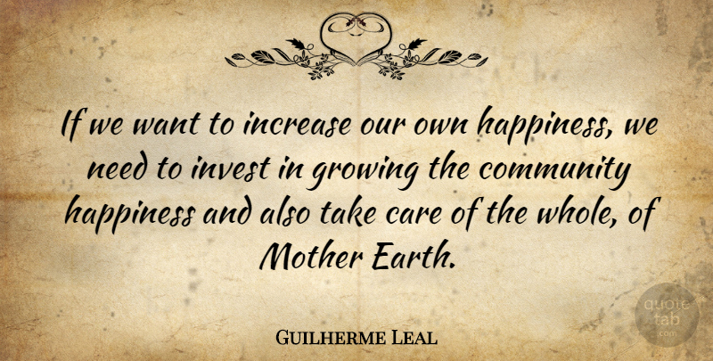 Guilherme Leal Quote About Care, Growing, Happiness, Increase, Invest: If We Want To Increase...