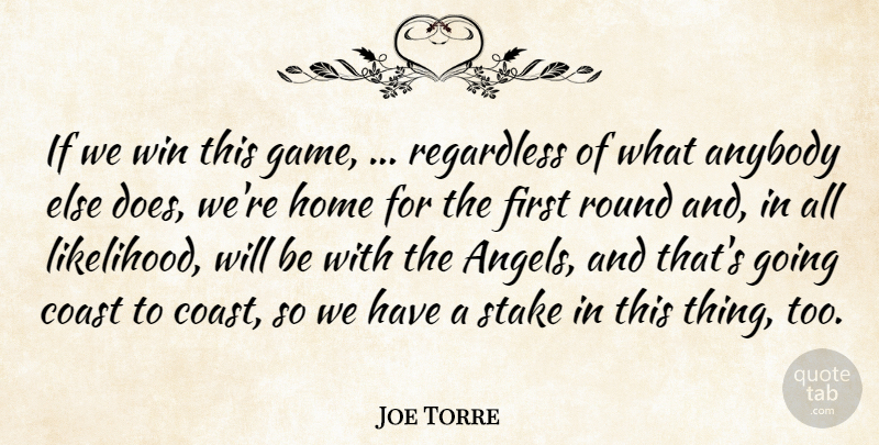 Joe Torre Quote About Anybody, Coast, Home, Regardless, Round: If We Win This Game...