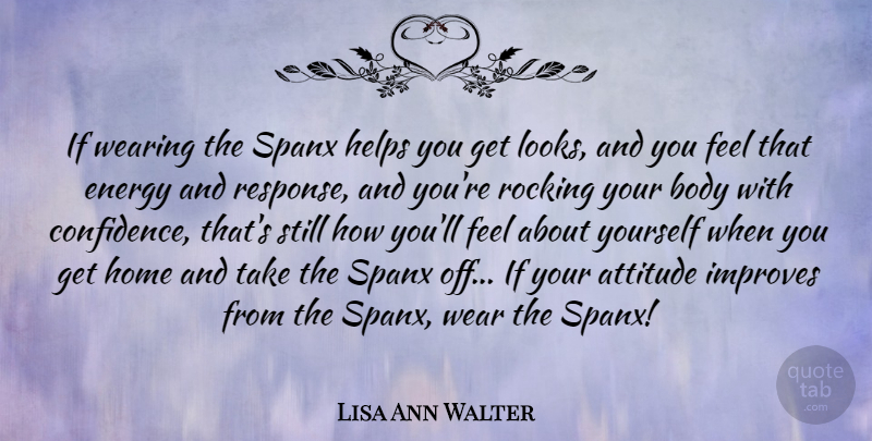 Lisa Ann Walter Quote About Attitude, Body, Energy, Helps, Home: If Wearing The Spanx Helps...