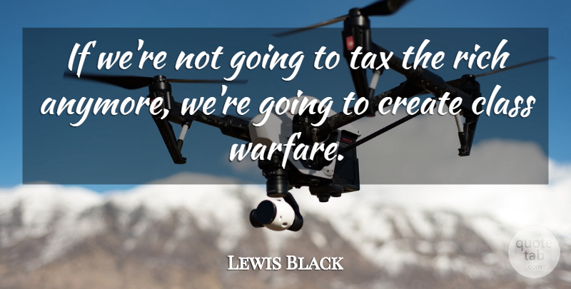 Lewis Black Quote About Class, Warfare, Rich: If Were Not Going To...