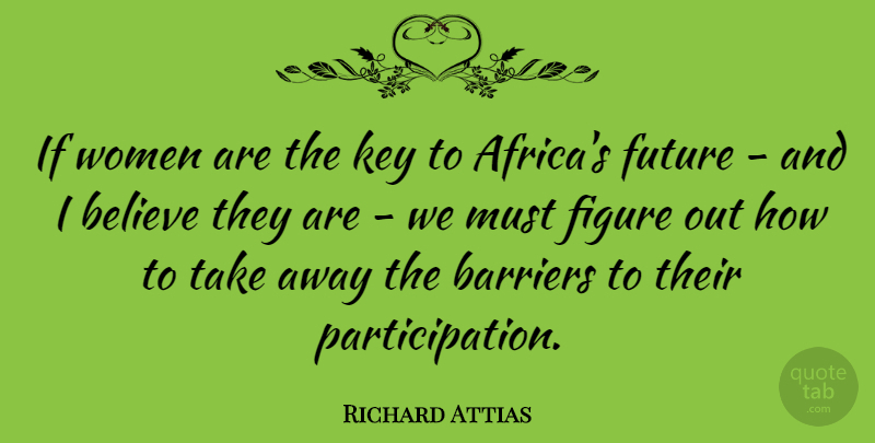 Richard Attias Quote About Believe, Keys, Figures: If Women Are The Key...