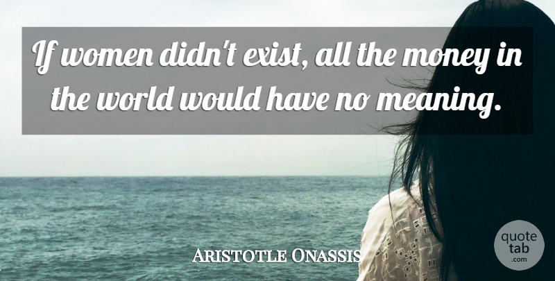 Aristotle Onassis Quote About Funny Love, Witty, Money: If Women Didnt Exist All...
